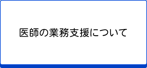 医師の業務支援について